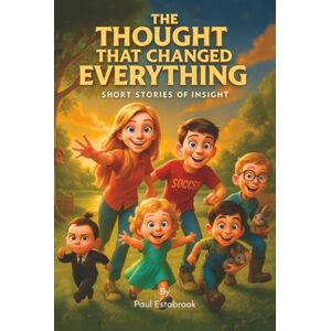 Estabrook, Paul The Thought That Changed Everything: Short Stories of Insight Estabrook, Paul The Thought That Changed Everything: Short Stories of Insight