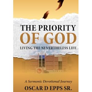 Epps Sr., Dr Oscar D Making God Your Priority: Living the Nevertheless Life: A Sermonic Series Epps Sr., Dr Oscar D Making God Your Priority: Living the Nevertheless Life: A Sermonic Series