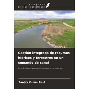 Raul, Sanjay Kumar Gestión integrada de recursos hídricos y terrestres en un comando de canal: un enfoque de modelado de simulación-optimización Raul, Sanjay Kumar Gestión integrada de recursos hídricos y terrestres en un comando de canal: un enfoque de modelado de simulación-optimización
