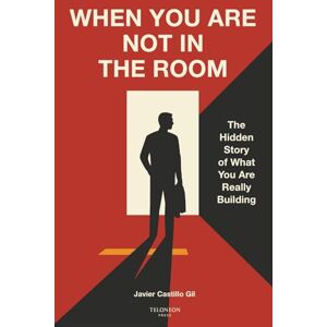 Castillo Gil, Javier When You Are Not in the Room: The Hidden Story of What You Are Really Building (The Leadership Legacy Series) Castillo Gil, Javier When You Are Not in the Room: The Hidden Story of What You Are Really Building (The Leadership Legacy Series)