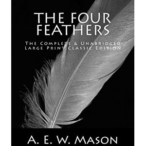Mason, A. E. W. The Four Feathers The Complete & Unabridged Large Print Classic Edition Mason, A. E. W. The Four Feathers The Complete & Unabridged Large Print Classic Edition