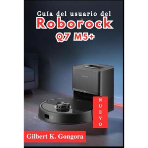 Gongora, Gilbert K. Guía del usuario del Roborock Q7 M5+ 2026 Gongora, Gilbert K. Guía del usuario del Roborock Q7 M5+ 2026