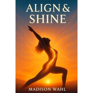 Wahl, Madison Align & Shine: Unlock Your Body's Potential Through Chiropractic Care Wahl, Madison Align & Shine: Unlock Your Body's Potential Through Chiropractic Care