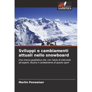 Ponweiser, Martin Sviluppi e cambiamenti attuali nello snowboard: Una ricerca qualitativa che, con l'aiuto di interviste ad esperti, illustra il cambiamento di questo sport Ponweiser, Martin Sviluppi e cambiamenti attuali nello snowboard: Una ricerca qualitativa che, con l'aiuto di interviste ad esperti, illustra il cambiamento di questo sport
