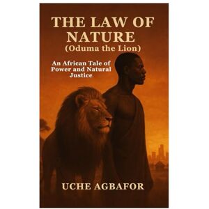 AGBAFOR, UCHE UTPALA DAS THE LAW OF NATURE: ODUMA THE LION AGBAFOR, UCHE UTPALA DAS THE LAW OF NATURE: ODUMA THE LION