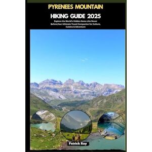Ray, Patrick PYRENEES MOUNTAIN HIKING GUIDE 2025: Explore the World’s Hidden Gems Like Never Before,Your Ultimate Travel Companion for Culture, Cuisine & Adventure (GLOBAL TRAVEL GUIDES SERIES) Ray, Patrick PYRENEES MOUNTAIN HIKING GUIDE 2025: Explore the World’s Hidden Gems Like Never Before,Your Ultimate Travel Companion for Culture, Cuisine & Adventure (GLOBAL TRAVEL GUIDES SERIES)
