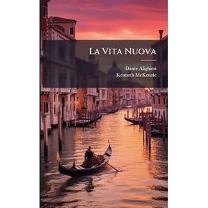 Alighieri, Dante La Vita Nuova: Di Dante Alighieri. Edited With Introd., Notes And Vocabulary By Kenneth Mckenzie... Alighieri, Dante La Vita Nuova: Di Dante Alighieri. Edited With Introd., Notes And Vocabulary By Kenneth Mckenzie...