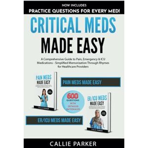 Parker, Callie Critical Meds Made Easy: A Comprehensive Guide to Pain, Emergency & ICU Medications Simplified Memorization Through Rhymes for Healthcare Providers Parker, Callie Critical Meds Made Easy: A Comprehensive Guide to Pain, Emergency & ICU Medications Simplified Memorization Through Rhymes for Healthcare Providers
