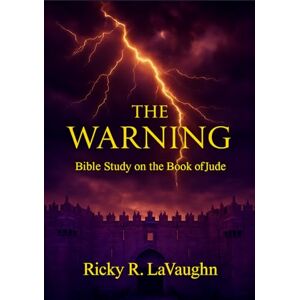 LaVaughn, Ricky R The Warning: Bible Study on the Book of Jude LaVaughn, Ricky R The Warning: Bible Study on the Book of Jude