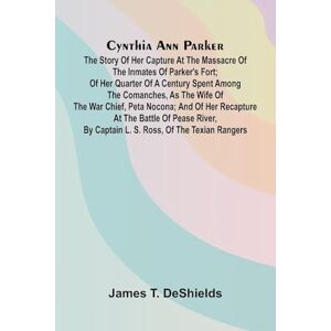 T DeShields, James The English Peasantry and the Enclosure of Common Fields (Edition1): The Story of Her Capture at the Massacre of the Inmates of Parker's Fort; of Her ... at the Battle of Pease River, by Captain L T DeShields, James The English Peasantry and the Enclosure of Common Fields (Edition1): The Story of Her Capture at the Massacre of the Inmates of Parker's Fort; of Her ... at the Battle of Pease River, by Captain L