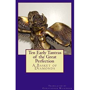 Wilkinson, Christopher Ten Early Tantras of the Great Perfection: A Basket of Diamonds Wilkinson, Christopher Ten Early Tantras of the Great Perfection: A Basket of Diamonds