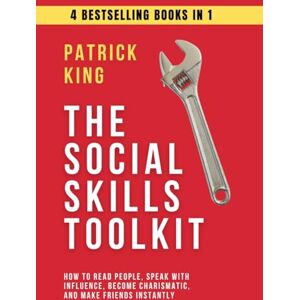 King, Patrick The Social Skills Toolkit (4 books in 1): How to Read People, Speak with Influence, Become Charismatic, and Make Friends Instantly (How to be More Likable and Charismatic) King, Patrick The Social Skills Toolkit (4 books in 1): How to Read People, Speak with Influence, Become Charismatic, and Make Friends Instantly (How to be More Likable and Charismatic)