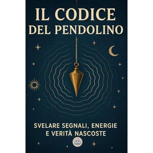 Hart, Kaelen Il codice del Pendolino: Svelare segnali, energie e verità nascoste. Una guida iniziatica verso la percezione profonda del reale Hart, Kaelen Il codice del Pendolino: Svelare segnali, energie e verità nascoste. Una guida iniziatica verso la percezione profonda del reale