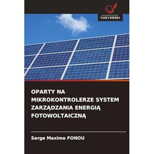 Fonou, Serge Maxime Oparty Na Mikrokontrolerze System ZarzĄdzania EnergiĄ FotowoltaicznĄ Fonou, Serge Maxime Oparty Na Mikrokontrolerze System ZarzĄdzania EnergiĄ FotowoltaicznĄ