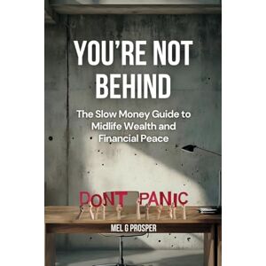 Prosper, Mel G You're Not Behind: The Slow Money Guide to Midlife Wealth and Financial Peace Prosper, Mel G You're Not Behind: The Slow Money Guide to Midlife Wealth and Financial Peace