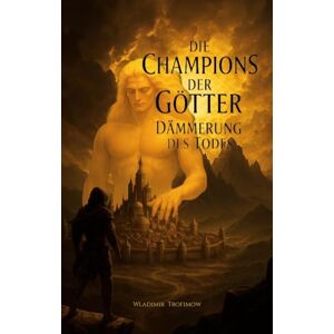 Trofimow, Wladimir Die Champions der Götter: Dämmerung des Todes Epische Dark Fantasy Trofimow, Wladimir Die Champions der Götter: Dämmerung des Todes Epische Dark Fantasy