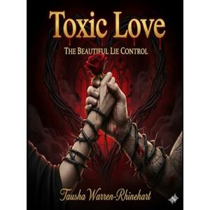 Warren-Rhinehart TX, Mrs. Tausha M Toxic Love: The Beautiful Lie Control Trilogy Warren-Rhinehart TX, Mrs. Tausha M Toxic Love: The Beautiful Lie Control Trilogy