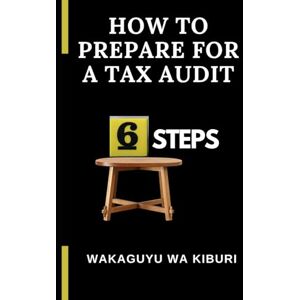 Wa Kiburi, Wakaguyu How To Prepare for A Tax Audit: Six Steps Wa Kiburi, Wakaguyu How To Prepare for A Tax Audit: Six Steps