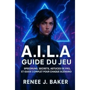 Baker, Renee J A.I.L.A. Guide du jeu: Speedruns, secrets, astuces de pro, et guide complet pour chaque scénario Baker, Renee J A.I.L.A. Guide du jeu: Speedruns, secrets, astuces de pro, et guide complet pour chaque scénario