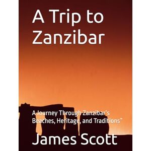 Scott A Trip to Zanzibar: A Journey Through Zanzibar’s Beaches, Heritage, and Traditions” Scott A Trip to Zanzibar: A Journey Through Zanzibar’s Beaches, Heritage, and Traditions”