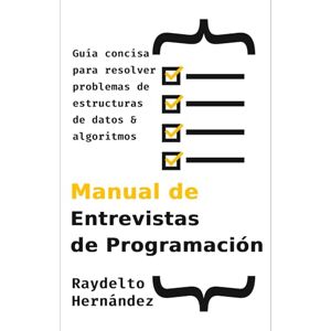 Hernandez, Raydelto Manual de Entrevistas de Programación: Guía concisa para resolver problemas de Estructuras de Datos y Algoritmos (The Coding Interview Prep Handbook – Multilingual Editions) Hernandez, Raydelto Manual de Entrevistas de Programación: Guía concisa para resolver problemas de Estructuras de Datos y Algoritmos (The Coding Interview Prep Handbook – Multilingual Editions)
