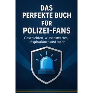 Peters, Emilia Das perfekte Buch für Polizei-Fans: Geschichten, Wissenswertes, Inspirationen und mehr Peters, Emilia Das perfekte Buch für Polizei-Fans: Geschichten, Wissenswertes, Inspirationen und mehr