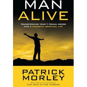 Patrick Morley Man Alive: Transforming a Man's Seven Primal Needs Into a Powerful Spiritual Life Patrick Morley Man Alive: Transforming a Man's Seven Primal Needs Into a Powerful Spiritual Life