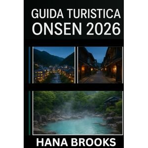 BROOKS, HANA GUIDA TURISTICA ONSEN 2026: Una guida completa alle sorgenti termali, ai ryokan, ai cibi locali, ai luoghi di relax e alle avventure culturali negli onsen del Giappone Edizione 2026 BROOKS, HANA GUIDA TURISTICA ONSEN 2026: Una guida completa alle sorgenti termali, ai ryokan, ai cibi locali, ai luoghi di relax e alle avventure culturali negli onsen del Giappone Edizione 2026