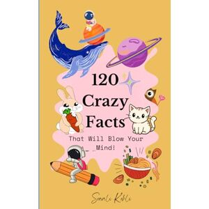 Kohli, Sonali 120 Crazy Facts That Will Blow Your Mind! Fun, Wacky, and Weird Trivia for Kids Ultimate Knowledge for Curious Minds Kohli, Sonali 120 Crazy Facts That Will Blow Your Mind! Fun, Wacky, and Weird Trivia for Kids Ultimate Knowledge for Curious Minds