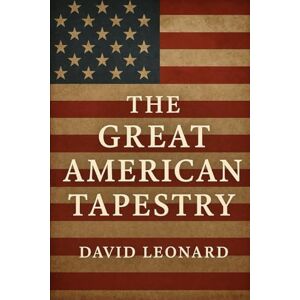 Leonard Jr, David J The Great American Tapestry Leonard Jr, David J The Great American Tapestry