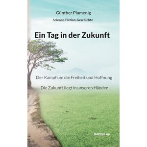 Plamenig, Günther Ein Tag in der Zukunft: Der Kampf um die Freiheit und Hoffnung. Die Zukunft liegt in unseren Händen. Plamenig, Günther Ein Tag in der Zukunft: Der Kampf um die Freiheit und Hoffnung. Die Zukunft liegt in unseren Händen.