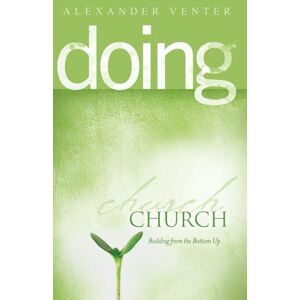 Venter, Alexander F Doing Church: Building from the Bottom Up Venter, Alexander F Doing Church: Building from the Bottom Up