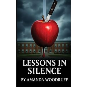 Woodruff, Amanda Lessons in Silence: The Line Between Protector and Predator Is Thinner Than You Think Woodruff, Amanda Lessons in Silence: The Line Between Protector and Predator Is Thinner Than You Think