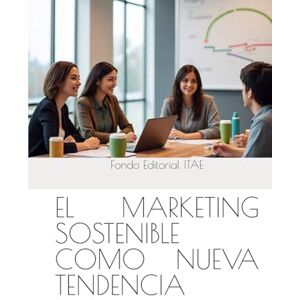 ITAE, Fondo Editorial EL MARKETING SOSTENIBLE COMO NUEVA TENDENCIA ITAE, Fondo Editorial EL MARKETING SOSTENIBLE COMO NUEVA TENDENCIA