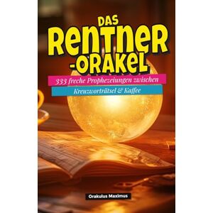 Maximus, Orakulus Das Rentner‑Orakel: 333 freche Prophezeiungen zwischen Kreuzworträtsel & Kaffee Maximus, Orakulus Das Rentner‑Orakel: 333 freche Prophezeiungen zwischen Kreuzworträtsel & Kaffee