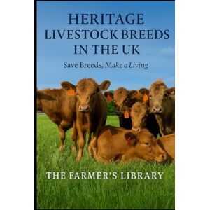 Library, Farmer's Heritage Livestock Breeds in the UK: Protect Rare Breeds and Build a Profitable Small Farm: A Practical Guide to Sustainable Breeding, Grazing, Marketing and Income from Traditional Animals Library, Farmer's Heritage Livestock Breeds in the UK: Protect Rare Breeds and Build a Profitable Small Farm: A Practical Guide to Sustainable Breeding, Grazing, Marketing and Income from Traditional Animals