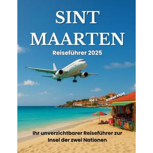 Atlas, Rowan Sint Marten Reiseführer 2025: Ihr unverzichtbarer Reiseführer zur Insel der zwei Nationen Atlas, Rowan Sint Marten Reiseführer 2025: Ihr unverzichtbarer Reiseführer zur Insel der zwei Nationen