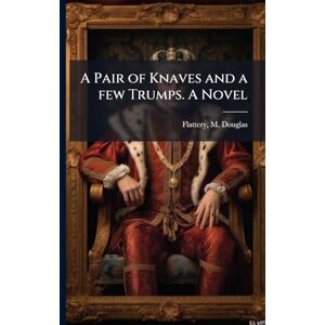 Flattery, M Douglas A Pair of Knaves and a few Trumps. A Novel Flattery, M Douglas A Pair of Knaves and a few Trumps. A Novel