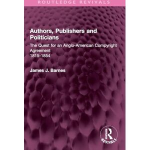 Barnes, James J. Authors, Publishers and Politicians: The Quest for an Anglo-American Copyright Agreement, 1815-1854 (Routledge Revivals) Barnes, James J. Authors, Publishers and Politicians: The Quest for an Anglo-American Copyright Agreement, 1815-1854 (Routledge Revivals)