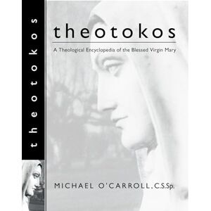 O'Carroll, Michael Theotokos: A Theological Encyclopedia of the Blessed Virgin Mary O'Carroll, Michael Theotokos: A Theological Encyclopedia of the Blessed Virgin Mary