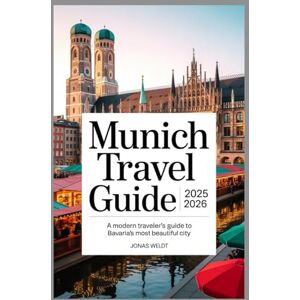 Weldt, Jonas Munich Travel Guide 2025/2026: A Modern Traveler’s Guide to Bavaria’s Most Beautiful City Weldt, Jonas Munich Travel Guide 2025/2026: A Modern Traveler’s Guide to Bavaria’s Most Beautiful City