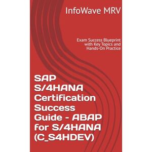 MRV, InfoWave SAP S/4HANA Certification Success Guide – ABAP for S/4HANA (C_S4HDEV): Exam Success Blueprint with Key Topics and Hands-On Practice MRV, InfoWave SAP S/4HANA Certification Success Guide – ABAP for S/4HANA (C_S4HDEV): Exam Success Blueprint with Key Topics and Hands-On Practice