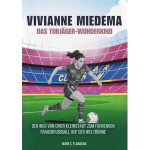 Flanagan, Mark C. VIVIANNE MIEDEMA: Das Torjäger-Wunderkind: Der Weg von einer Kleinstadt zum führenden Frauenfußball auf der Weltbühne (DIE BIOGRAFIEN DER FUSSBALLSTARS: DIE UNERZÄHLTEN GESCHICHTEN FUSSBALLLEGENDEN) Flanagan, Mark C. VIVIANNE MIEDEMA: Das Torjäger-Wunderkind: Der Weg von einer Kleinstadt zum führenden Frauenfußball auf der Weltbühne (DIE BIOGRAFIEN DER FUSSBALLSTARS: DIE UNERZÄHLTEN GESCHICHTEN FUSSBALLLEGENDEN)