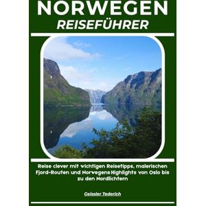 Tederich, Geissler NORWEGEN REISEFÜHRER: Reise clever mit wichtigen Reisetipps, malerischen Fjord-Routen und Norwegens Highlights von Oslo bis zu den Nordlichtern Tederich, Geissler NORWEGEN REISEFÜHRER: Reise clever mit wichtigen Reisetipps, malerischen Fjord-Routen und Norwegens Highlights von Oslo bis zu den Nordlichtern
