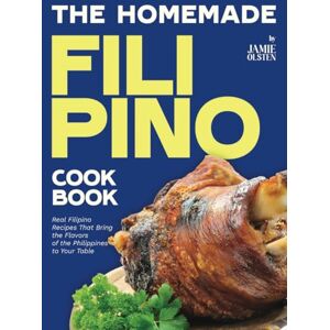 Olsten, Jamie The Homemade Filipino Cookbook: Real Filipino Recipes That Bring the Flavors of the Philippines to Your Table Olsten, Jamie The Homemade Filipino Cookbook: Real Filipino Recipes That Bring the Flavors of the Philippines to Your Table