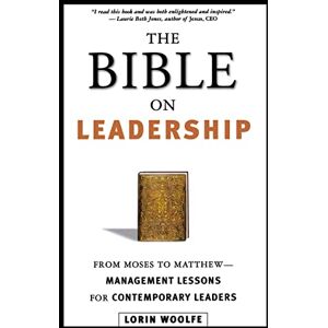 Woolfe, Lorin The Bible on Leadership: From Moses to Matthew -- Management Lessons for Contemporary Leaders Woolfe, Lorin The Bible on Leadership: From Moses to Matthew -- Management Lessons for Contemporary Leaders