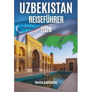 Publishing, Navica USBEKISTAN REISEFÜHRER 2026: Ein Reisebegleiter für entschleunigtes Reisen zu Städten, Landschaften und Leben entlang der Seidenstraße Publishing, Navica USBEKISTAN REISEFÜHRER 2026: Ein Reisebegleiter für entschleunigtes Reisen zu Städten, Landschaften und Leben entlang der Seidenstraße