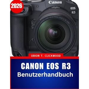 Orion Canon EOS R3 Benutzerhandbuch 2026: Die unverzichtbare Schritt-für-Schritt-Anleitung zur professionellen Fotografie mit Expertentipps und Tricks für Anfänger und Fortgeschrittene Orion Canon EOS R3 Benutzerhandbuch 2026: Die unverzichtbare Schritt-für-Schritt-Anleitung zur professionellen Fotografie mit Expertentipps und Tricks für Anfänger und Fortgeschrittene