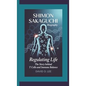 Lee SHIMON SAKAGUCHI BIOGRAPHY: Regulating Life – The Story Behind T Cells and Immune Balance Lee SHIMON SAKAGUCHI BIOGRAPHY: Regulating Life – The Story Behind T Cells and Immune Balance
