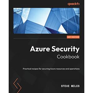 Miles, Steve Azure Security Cookbook: Practical recipes for securing Azure resources and operations Miles, Steve Azure Security Cookbook: Practical recipes for securing Azure resources and operations